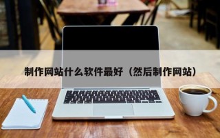 威海制作网站什么软件最好（然后制作网站）