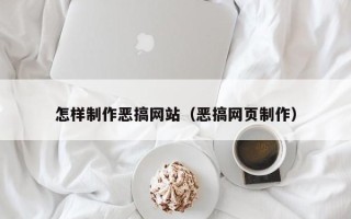 威海怎样制作恶搞网站（恶搞网页制作）