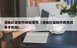 威海漫画封面制作网站推荐（漫画封面制作教程简单手机版）
